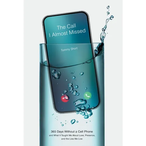 The Call I Almost Missed: 365 Days Without a Cell Phone and What It Taught Me About Love, Presence, and the Lies We Live - Hardcover