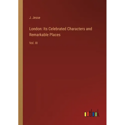 London: Its Celebrated Characters and Remarkable Places: Vol. III - Paperback