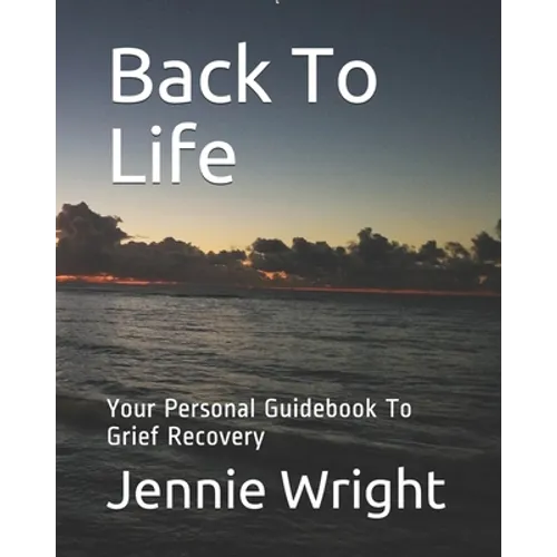 Back To Life: Your Personal Guidebook To Grief Recovery - Paperback