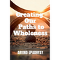 Creating Our Paths to Wholeness - Paperback