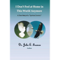 I Don't Feel At Home In This World Anymore!: A true story of a "Spiritual Journey" - Paperback