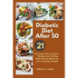 The Full Diabetic Diet After 50: Low-Sugar and Low-Carb Recipes with a 21-Day Meal Plan for Seniors to Live a Healthy Lifestyle - Paperback