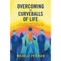 Overcoming the Curveballs of Life: In Your Lifetime, Follow the Light . . . the Story of My Visionary, Out-Of-Body Near-Death Experience - Paperback