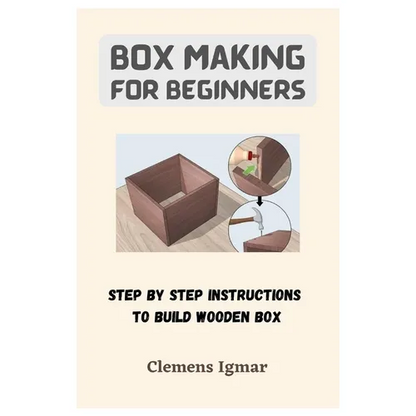 Box Making For Beginners: Step By Step Instructions To Build Wooden Box - Paperback