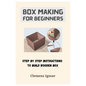 Box Making For Beginners: Step By Step Instructions To Build Wooden Box - Paperback