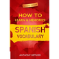 How to Learn and Memorize Spanish Vocabulary: Using A Memory Palace Specifically Designed For The Spanish Language - Paperback