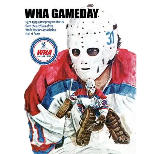 WHA Gameday: 1972-1979 game program stories from the archives of the WHA Hall of Fame - Paperback