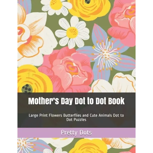 Mother's Day Dot to Dot Book: Large Print Flowers Butterflies and Cute Animals Dot to Dot Puzzles - Paperback