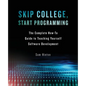 Skip College, Start Programming: The Complete How-To Guide to Teaching Yourself Software Development - Paperback
