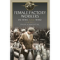 Women at Work in World Wars I and II: Factories, Farms and the Military and Civil Services - Hardcover