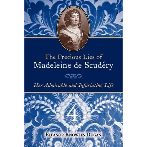 The Precious Lies of Madeleine de Scudéry: Her Admirable and Infuriating Life. Book 4 - Paperback