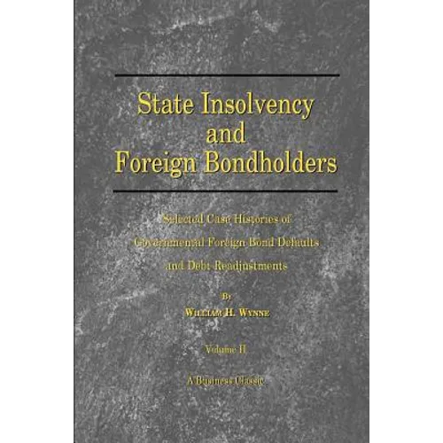 State Insolvency and Foreign Bondholders: Selected Case Histories of Goveernmental Foreign Bond Defaults and Debt Readjustments - Paperback