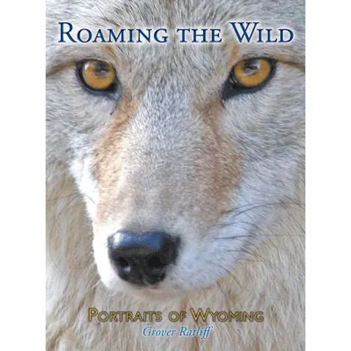 Roaming the Wild: Portraits of Wyoming - Hardcover