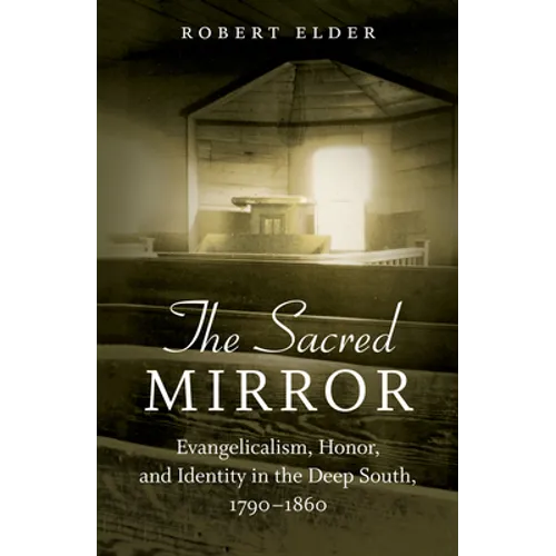 The Sacred Mirror: Evangelicalism, Honor, and Identity in the Deep South, 1790-1860 - Paperback