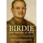 Birdie - More Than 'Soul of Anzac': Field Marshal Lord Birdwood of Anzac and Totnes, 1865-1951 - Hardcover