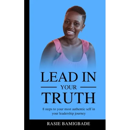 Lead in your Truth: 8 steps to your most authentic self in your leadership journey - Paperback