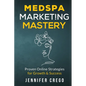 Medspa Marketing Mastery: Proven Online Strategies for Growth & Success - Paperback
