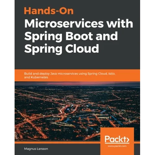 Hands-On Microservices with Spring Boot and Spring Cloud: Build and deploy Java microservices using Spring Cloud, Istio, and Kubernetes - Paperback