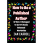 How to Be a Published Author: or How I Managed to Get #1 Books Released Worldwide - Paperback