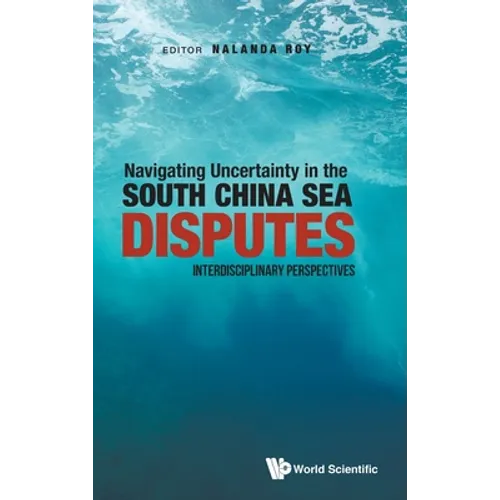 Navigating Uncertainty in the South China Sea Disputes: Interdisciplinary Perspectives - Hardcover
