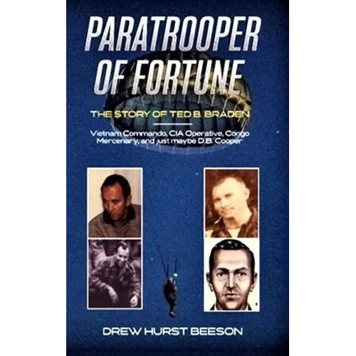 Paratrooper of Fortune: The Story of Ted B. Braden - Vietnam Commando, CIA Operative, Congo Mercenary, and just maybe D.B. Cooper - Paperback