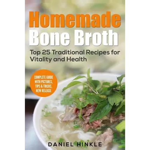 Homemade Bone Broth: Top 25 Traditional Recipes For Vitality And Health - Paperback
