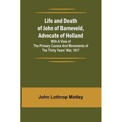 Life and Death of John of Barneveld, Advocate of Holland: with a view of the primary causes and movements of the Thirty Years' War, 1617 - Paperback