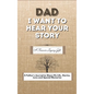 Dad, I Want To Hear Your Story: A Fathers Journal To Share His Life, Stories, Love And Special Memories - Hardcover