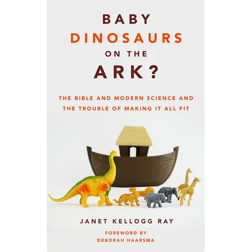 Baby Dinosaurs on the Ark?: The Bible and Modern Science and the Trouble of Making It All Fit - Paperback
