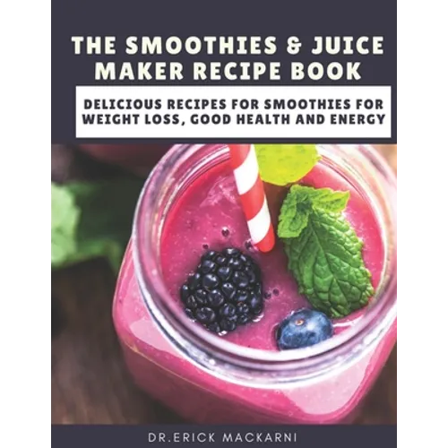 The Smoothies & Juice Maker Recipe Book: Delicious recipes for smoothies for weight loss, good health and energy - Paperback