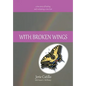 With Broken Wings: A True Story of Healing and Reclaiming a Voice Lost - Hardcover
