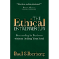 The Ethical Entrepreneur: Succeeding in Business Without Selling Your Soul - Paperback