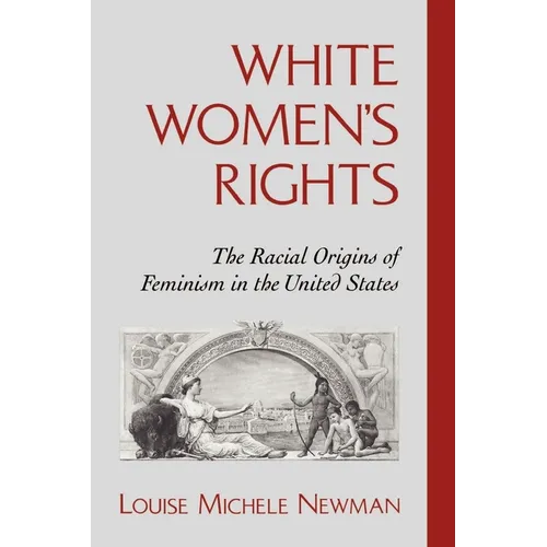 White Women's Rights: The Racial Origins of Feminism in the United States - Paperback