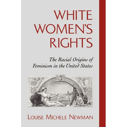 White Women's Rights: The Racial Origins of Feminism in the United States - Paperback
