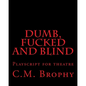 DUMB, FUCKED and BLIND: Playscript for theatre - Paperback