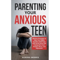 Parenting Your Anxious Teen: Effective Strategies to Help Your Highly Sensitive Child Cope with Social Stress and Freeing Him from Anxiety, Worry, - Paperback