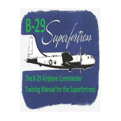 The B-29 Airplane Commander Training Manual for the Superfortress. By: U.S. Army Air Force - Paperback