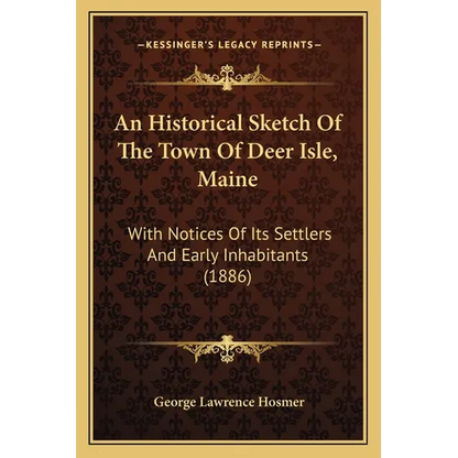An Historical Sketch Of The Town Of Deer Isle, Maine: With Notices Of Its Settlers And Early Inhabitants (1886) - Paperback