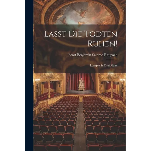 Lasst Die Todten Ruhen!: Lustspiel in Drei Akten - Paperback