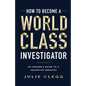 How to Become a World-Class Investigator: An Insider's Guide to a Secretive Industry - Paperback