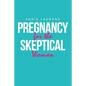 Pregnancy for the Skeptical Woman - Paperback