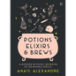Potions, Elixirs & Brews: A Modern Witches' Grimoire of Drinkable Spells - Hardcover