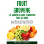 Fruit Growing - The Complete Guide To Growing Fruit At Home - Paperback