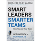 Smart Leaders, Smarter Teams: How You and Your Team Get Unstuck to Get Results - Hardcover