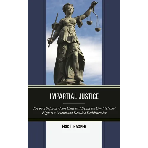 Impartial Justice: The Real Supreme Court Cases that Define the Constitutional Right to a Neutral and Detached Decisionmaker - Paperback