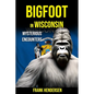 Bigfoot in Wisconsin: Mysterious Encounters - Paperback