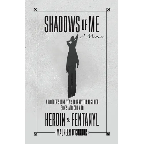 Shadows Of Me: A Mother's Nine Year Journey Through Her Son's Addiction to Heroin & Fentanyl - Paperback