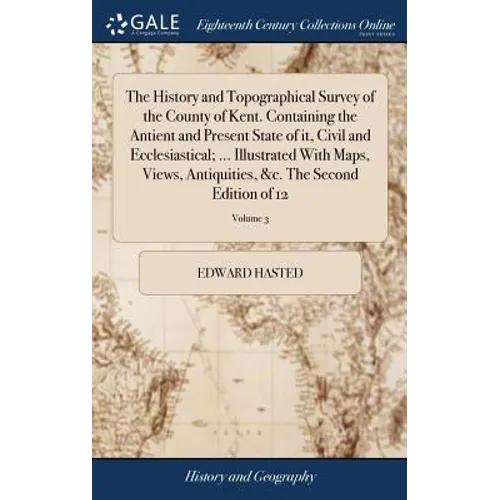 The History and Topographical Survey of the County of Kent. Containing the Antient and Present State of it, Civil and Ecclesiastical; ... Illustrated - Hardcover