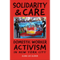 Solidarity & Care: Domestic Worker Activism in New York City - Paperback