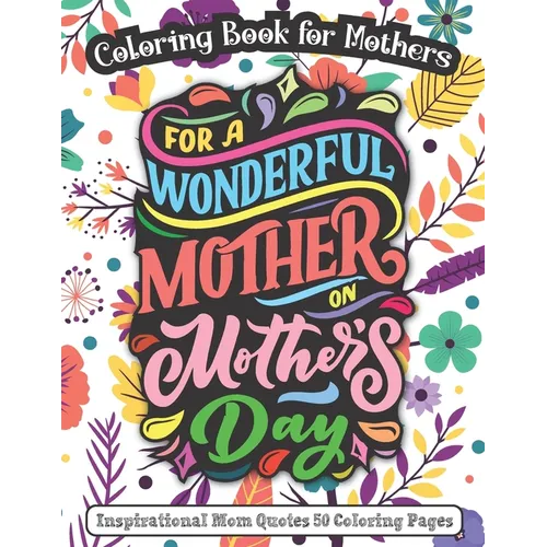 For A Wonderful Mother On Mother's Day: Coloring Book for Mothers - Inspirational Mom Quotes 50 Coloring Pages - Paperback